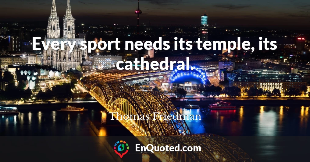 Every sport needs its temple, its cathedral.
