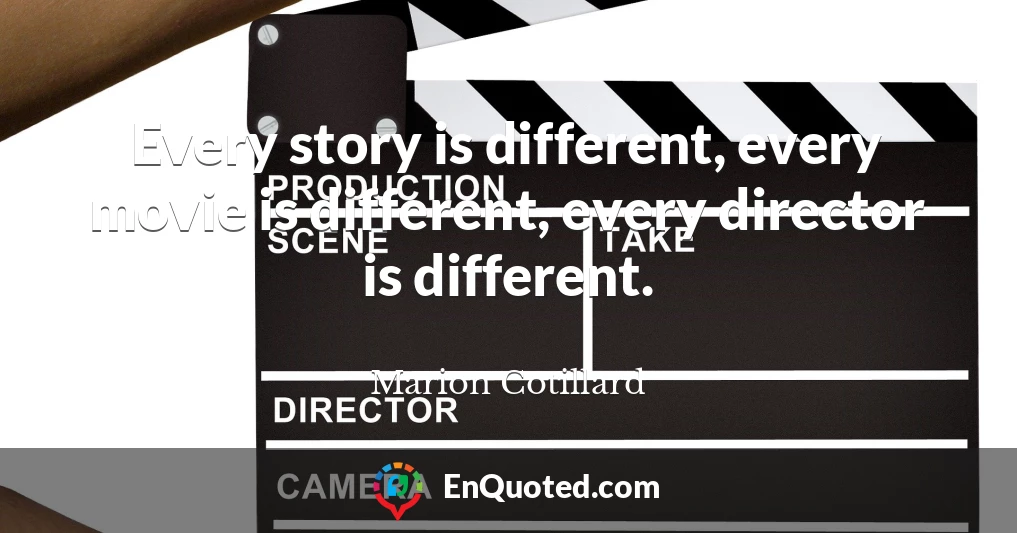 Every story is different, every movie is different, every director is different.