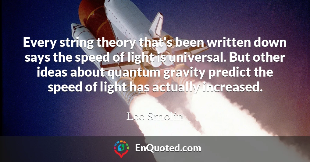 Every string theory that's been written down says the speed of light is universal. But other ideas about quantum gravity predict the speed of light has actually increased.