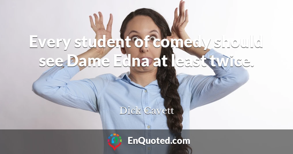 Every student of comedy should see Dame Edna at least twice.