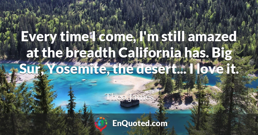 Every time I come, I'm still amazed at the breadth California has. Big Sur, Yosemite, the desert... I love it.