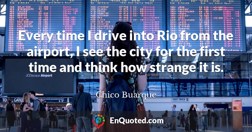 Every time I drive into Rio from the airport, I see the city for the first time and think how strange it is.