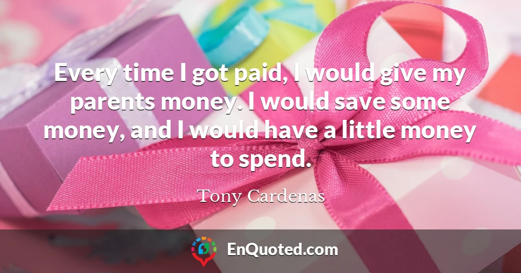 Every time I got paid, I would give my parents money. I would save some money, and I would have a little money to spend.