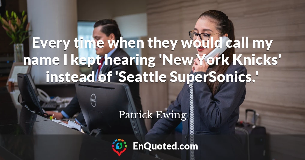 Every time when they would call my name I kept hearing 'New York Knicks' instead of 'Seattle SuperSonics.'