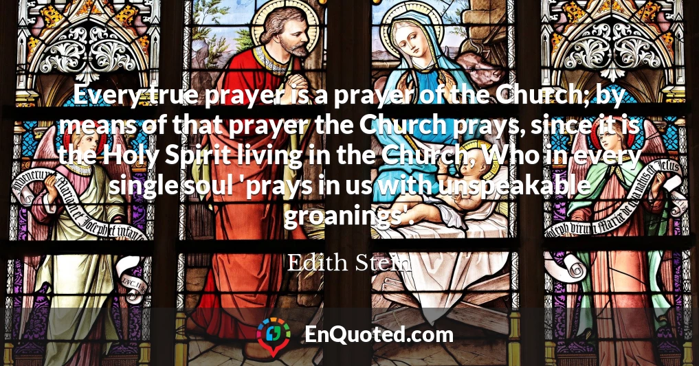 Every true prayer is a prayer of the Church; by means of that prayer the Church prays, since it is the Holy Spirit living in the Church, Who in every single soul 'prays in us with unspeakable groanings'.