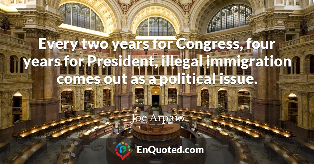 Every two years for Congress, four years for President, illegal immigration comes out as a political issue.