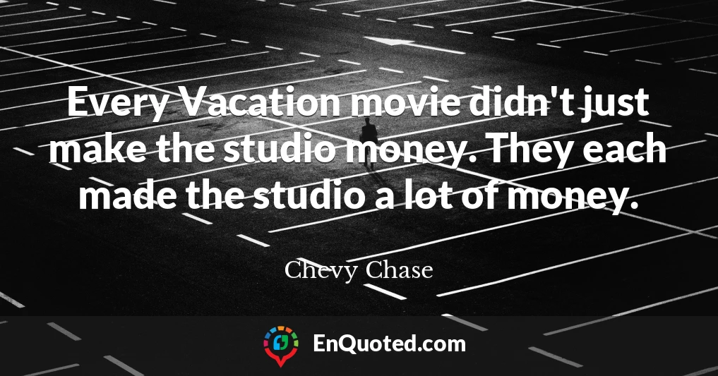 Every Vacation movie didn't just make the studio money. They each made the studio a lot of money.