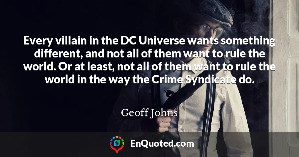 Every villain in the DC Universe wants something different, and not all of them want to rule the world. Or at least, not all of them want to rule the world in the way the Crime Syndicate do.