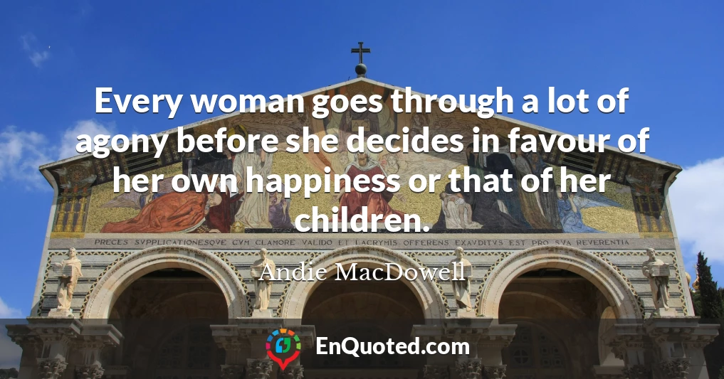 Every woman goes through a lot of agony before she decides in favour of her own happiness or that of her children.