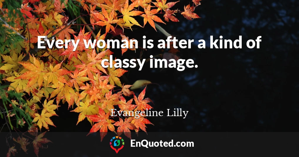 Every woman is after a kind of classy image.