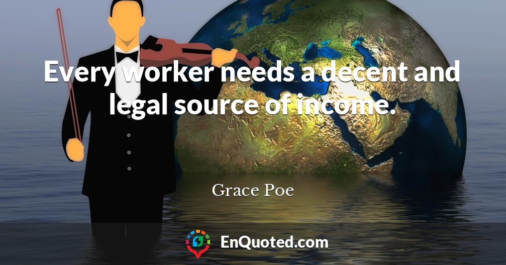 Every worker needs a decent and legal source of income.