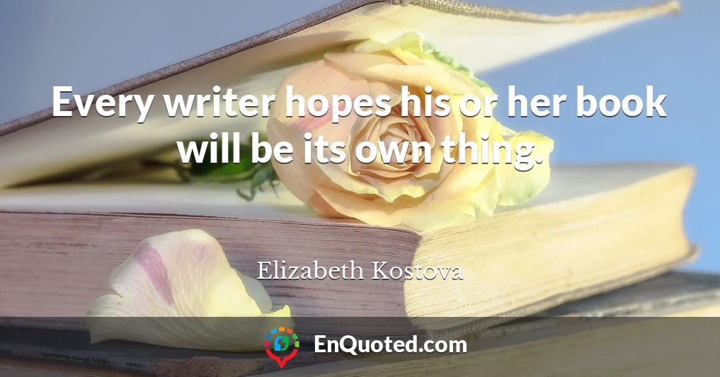 Every writer hopes his or her book will be its own thing.