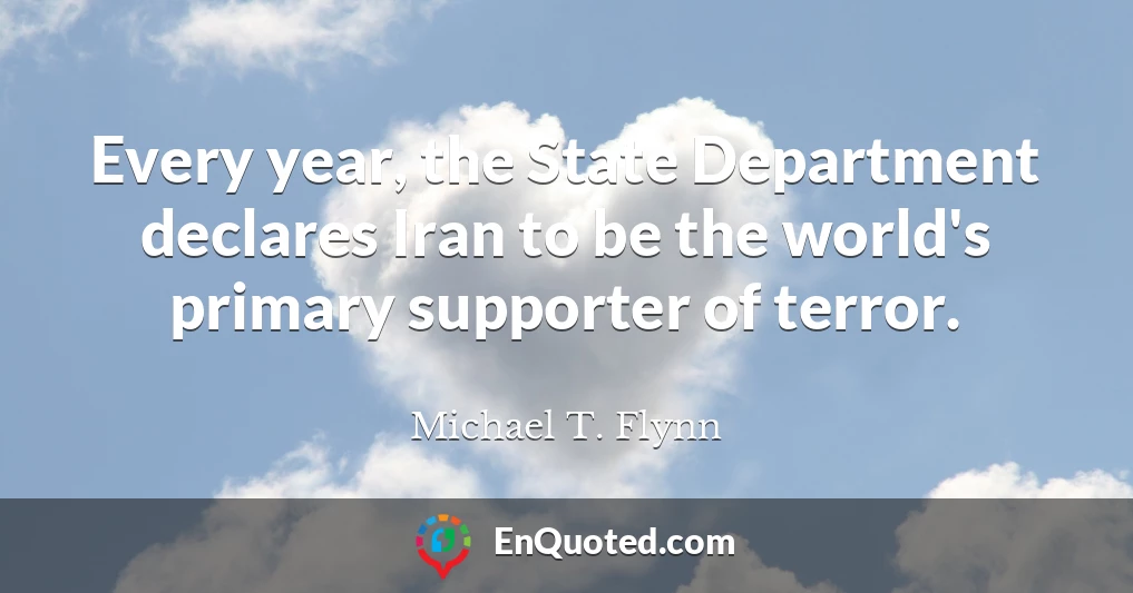Every year, the State Department declares Iran to be the world's primary supporter of terror.
