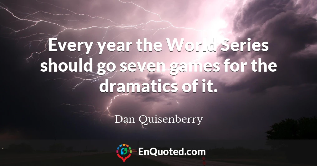 Every year the World Series should go seven games for the dramatics of it.