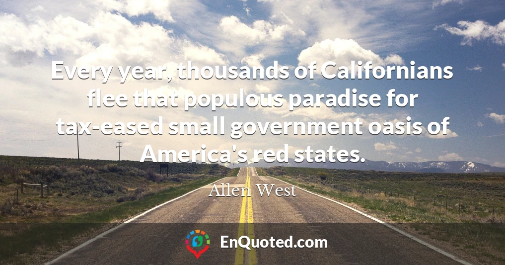 Every year, thousands of Californians flee that populous paradise for tax-eased small government oasis of America's red states.
