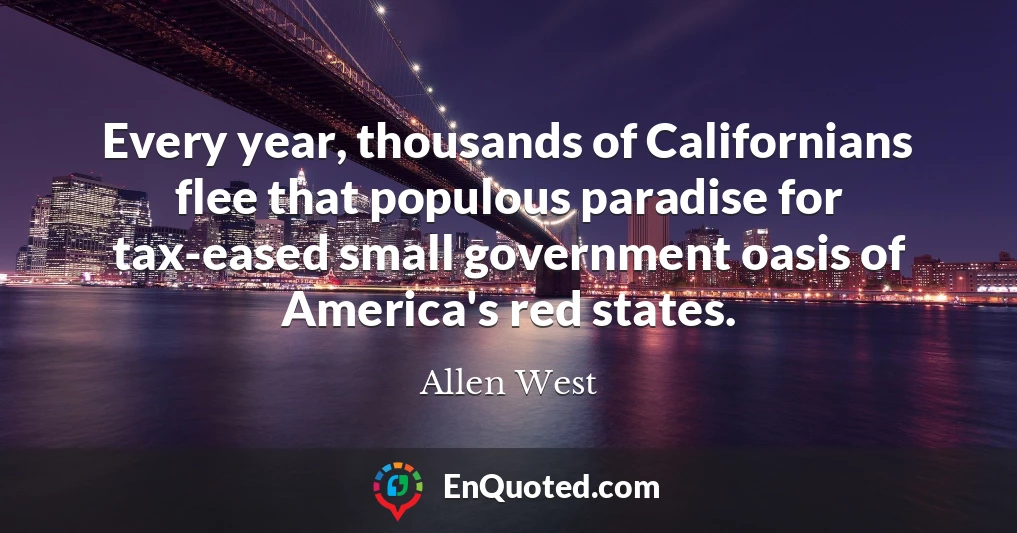 Every year, thousands of Californians flee that populous paradise for tax-eased small government oasis of America's red states.