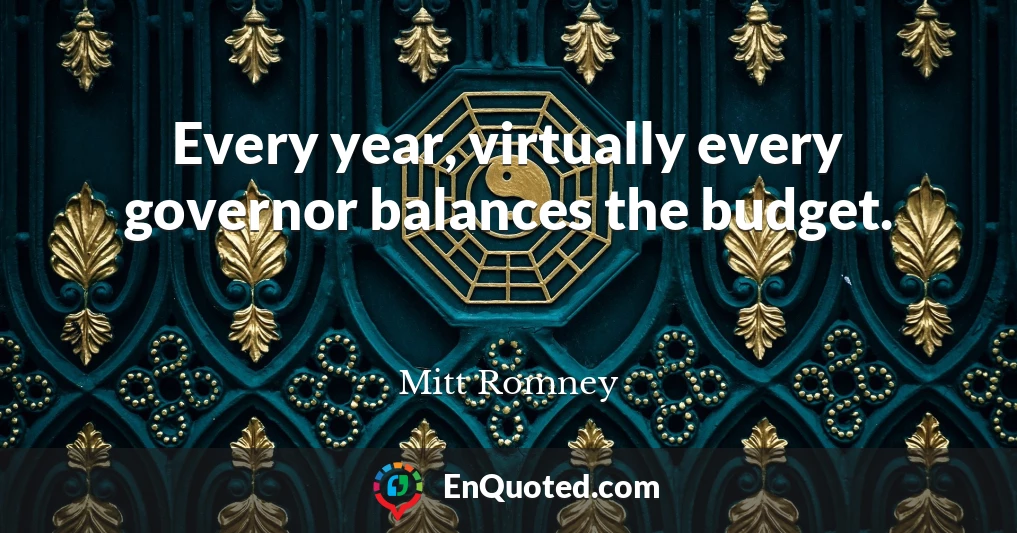 Every year, virtually every governor balances the budget.