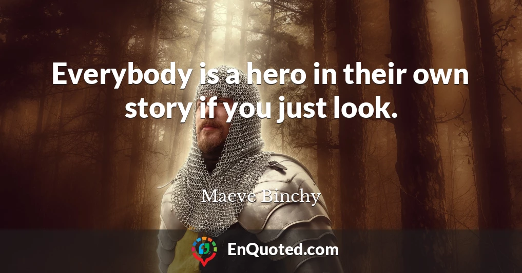 Everybody is a hero in their own story if you just look.