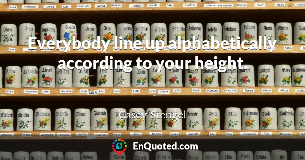 Everybody line up alphabetically according to your height.