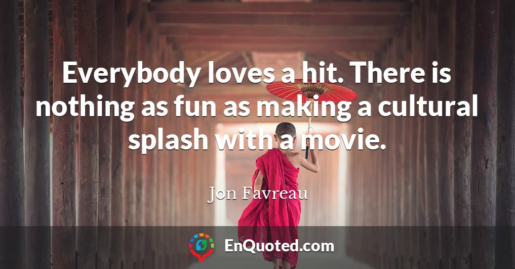 Everybody loves a hit. There is nothing as fun as making a cultural splash with a movie.