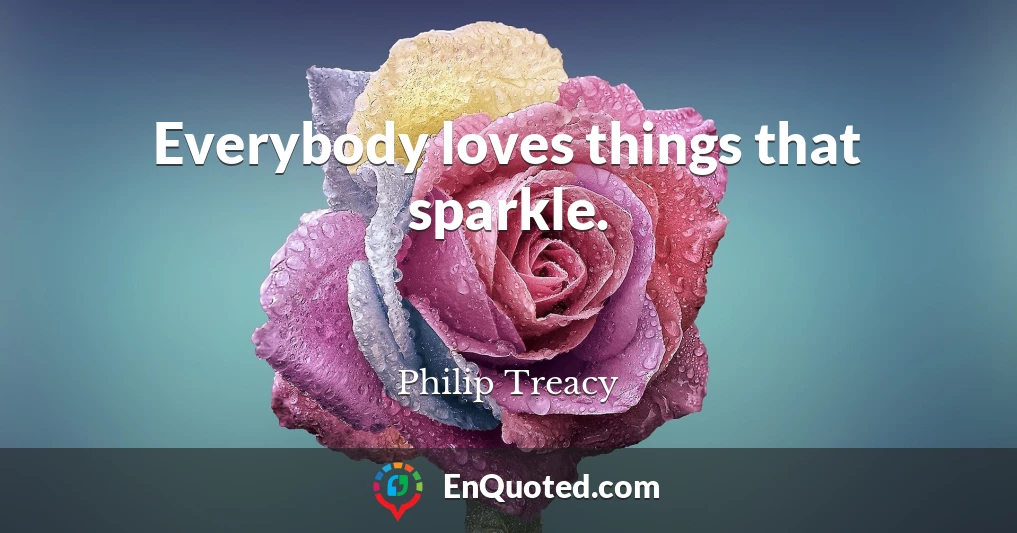 Everybody loves things that sparkle.