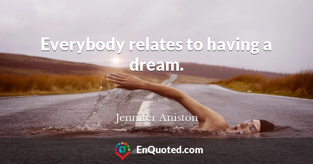 Everybody relates to having a dream.