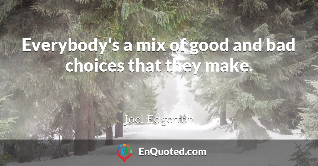 Everybody's a mix of good and bad choices that they make.