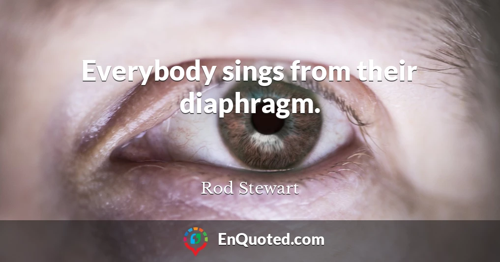 Everybody sings from their diaphragm.