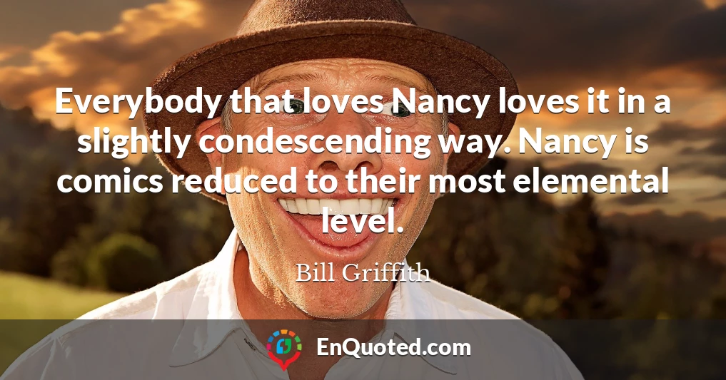 Everybody that loves Nancy loves it in a slightly condescending way. Nancy is comics reduced to their most elemental level.