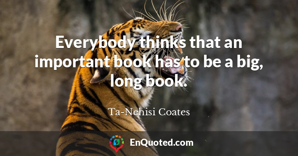 Everybody thinks that an important book has to be a big, long book.