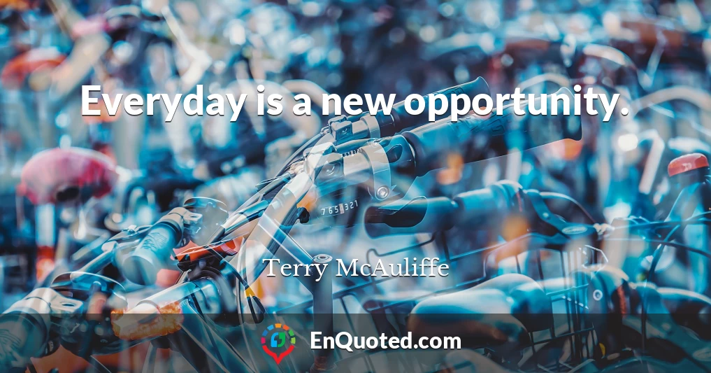Everyday is a new opportunity.