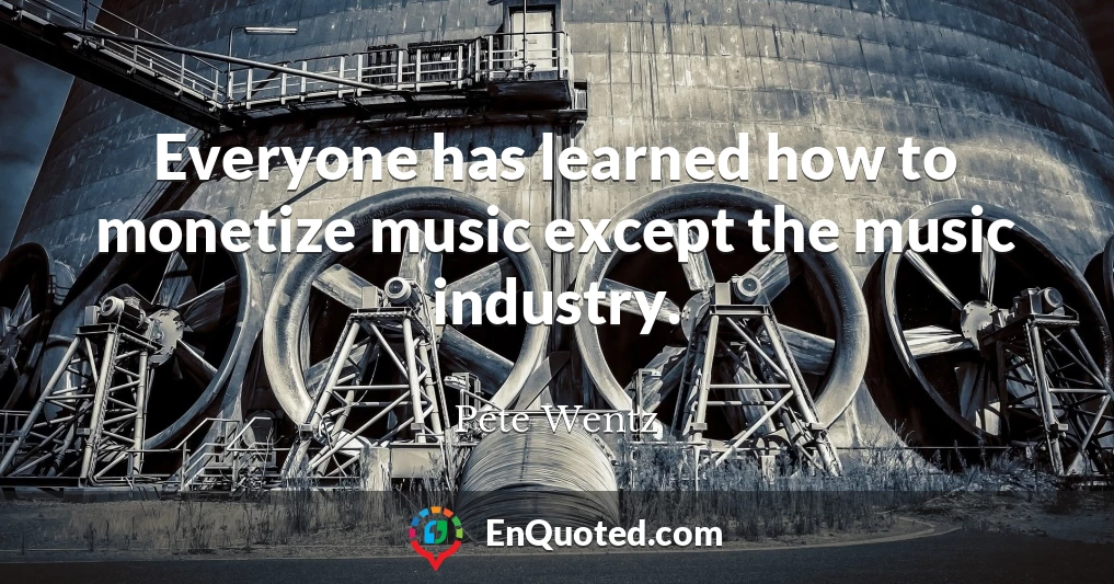 Everyone has learned how to monetize music except the music industry.