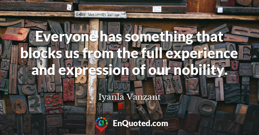 Everyone has something that blocks us from the full experience and expression of our nobility.