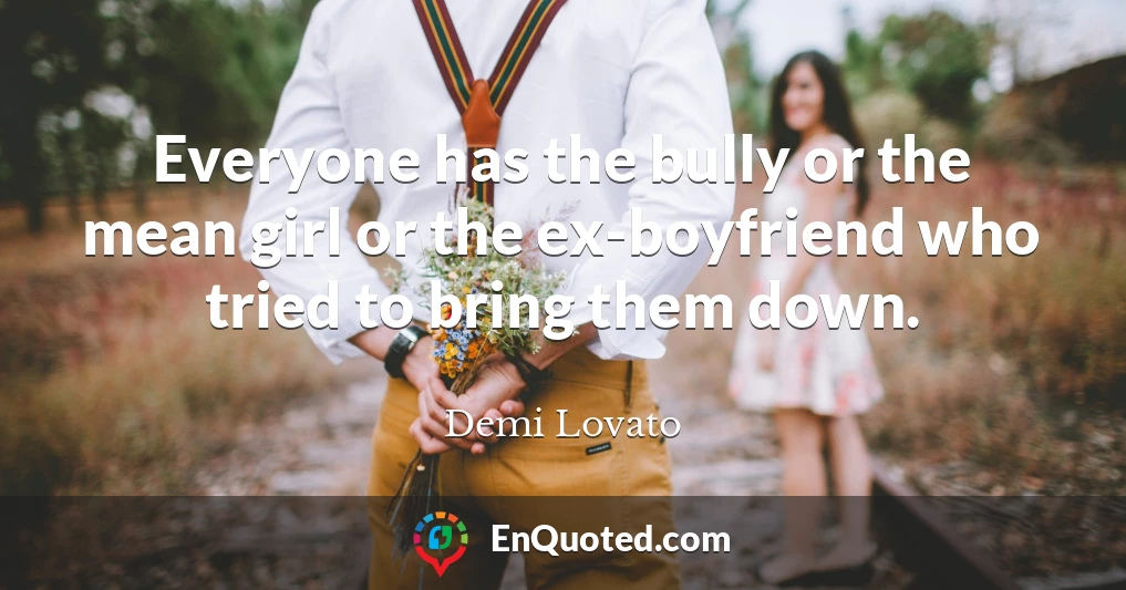 Everyone has the bully or the mean girl or the ex-boyfriend who tried to bring them down.