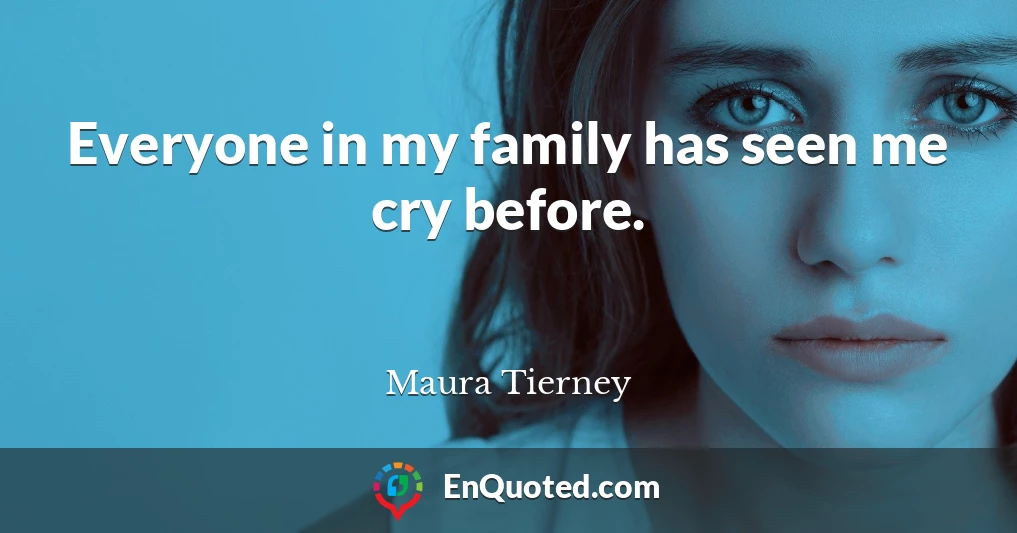 Everyone in my family has seen me cry before.