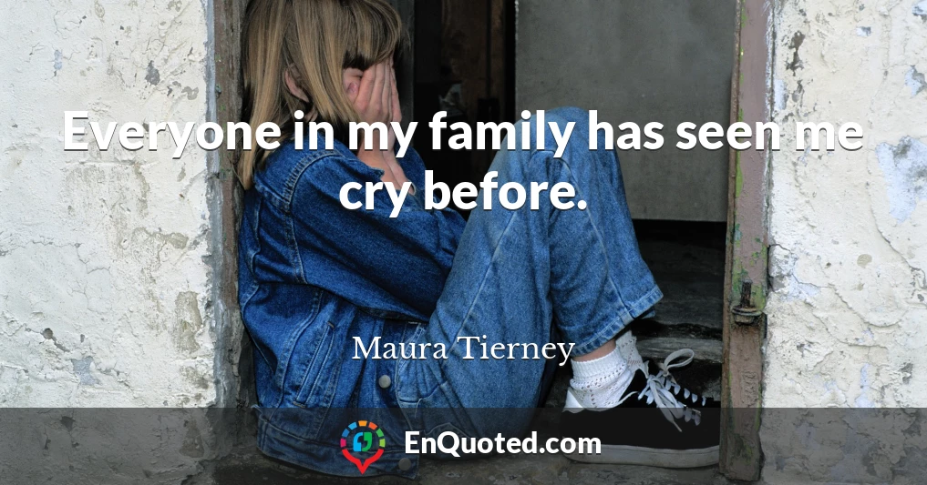 Everyone in my family has seen me cry before.