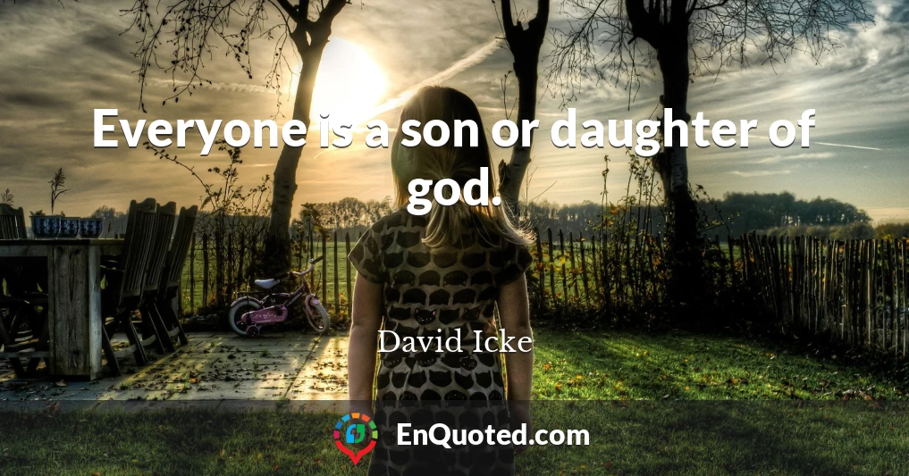 Everyone is a son or daughter of god.