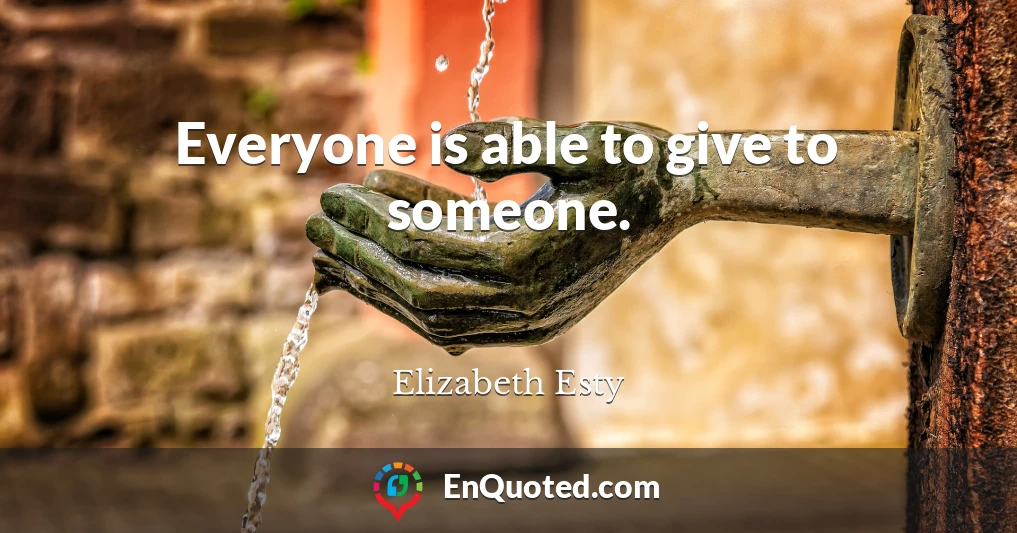Everyone is able to give to someone.