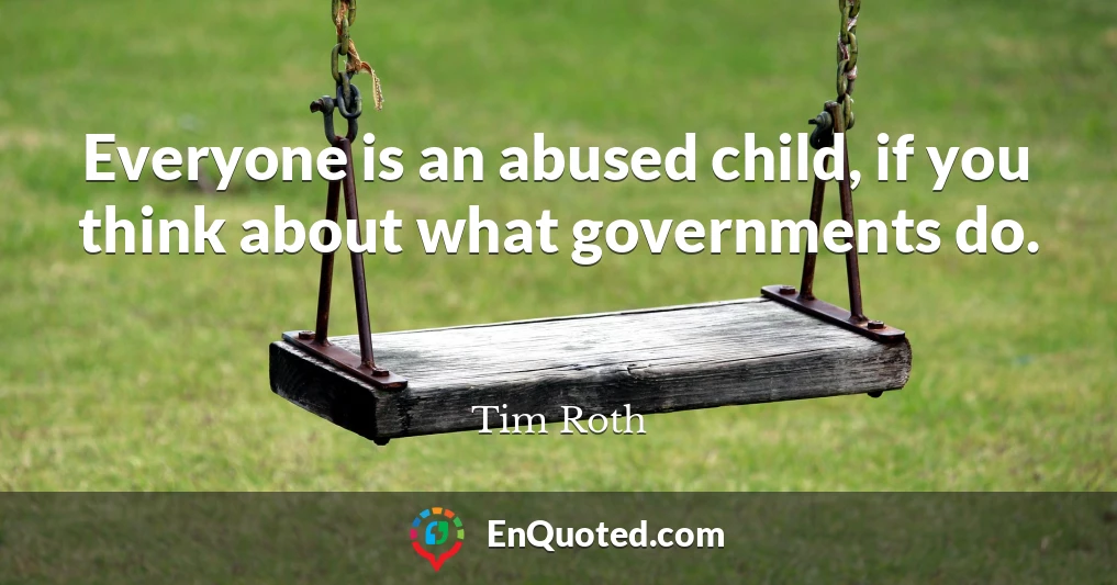 Everyone is an abused child, if you think about what governments do.