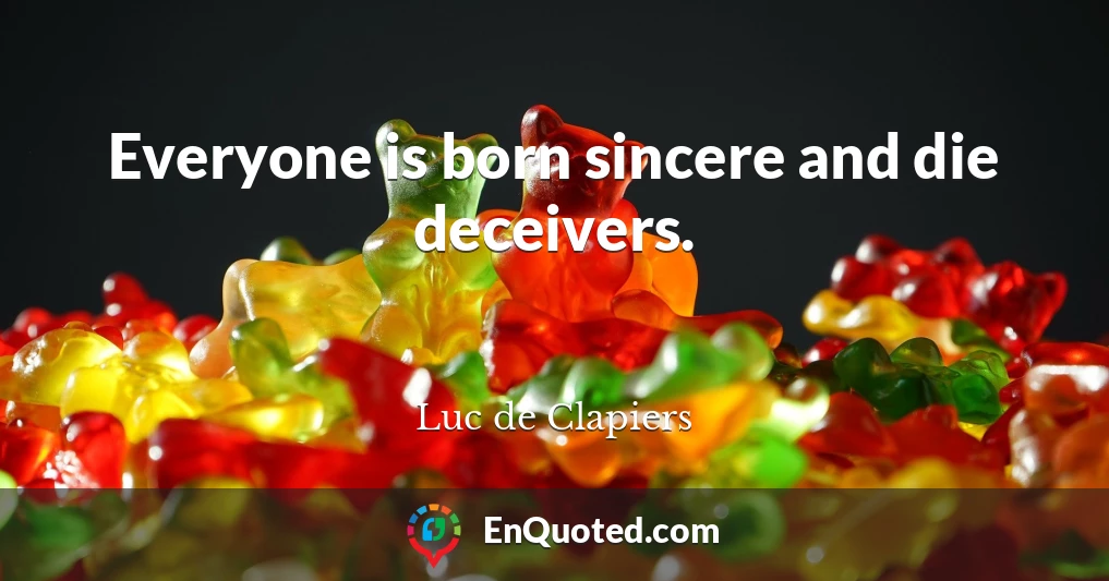 Everyone is born sincere and die deceivers.