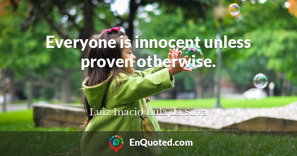 Everyone is innocent unless proven otherwise.