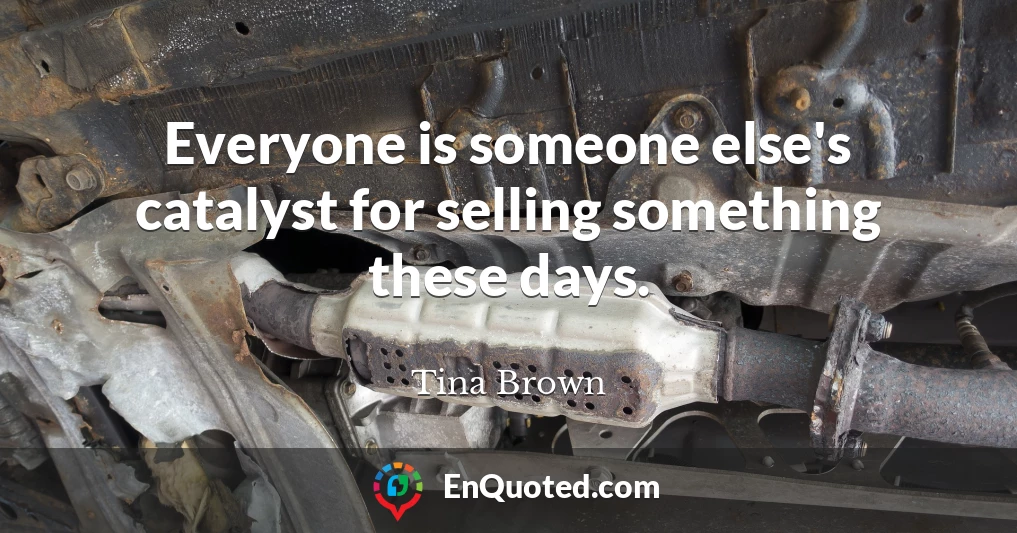 Everyone is someone else's catalyst for selling something these days.