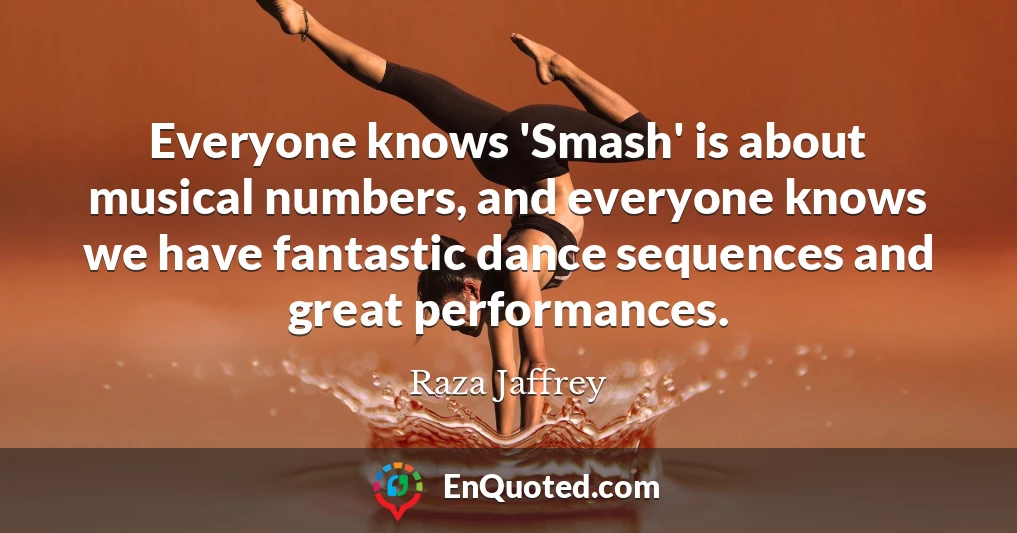 Everyone knows 'Smash' is about musical numbers, and everyone knows we have fantastic dance sequences and great performances.