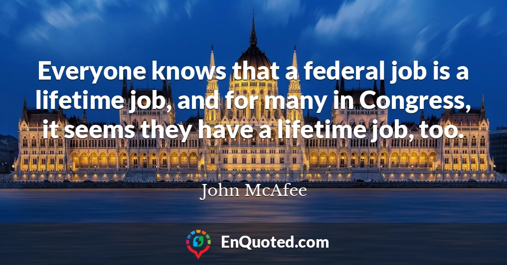 Everyone knows that a federal job is a lifetime job, and for many in Congress, it seems they have a lifetime job, too.