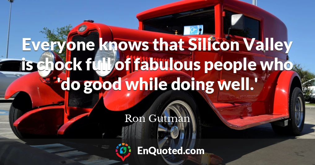 Everyone knows that Silicon Valley is chock full of fabulous people who 'do good while doing well.'