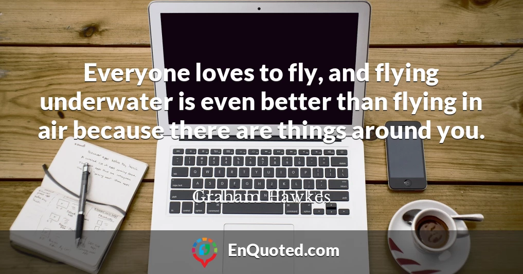 Everyone loves to fly, and flying underwater is even better than flying in air because there are things around you.