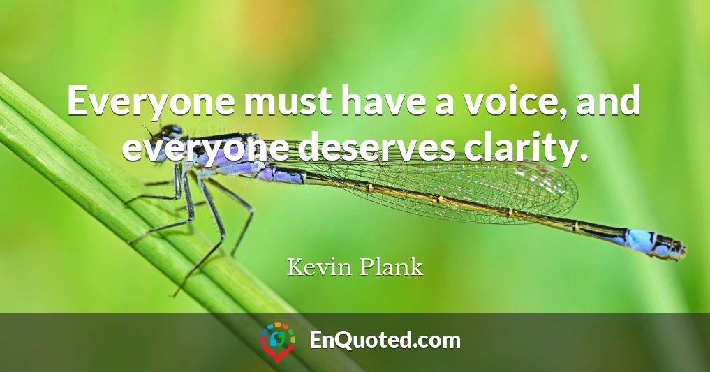 Everyone must have a voice, and everyone deserves clarity.