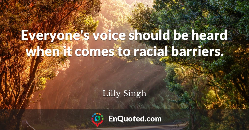 Everyone's voice should be heard when it comes to racial barriers.