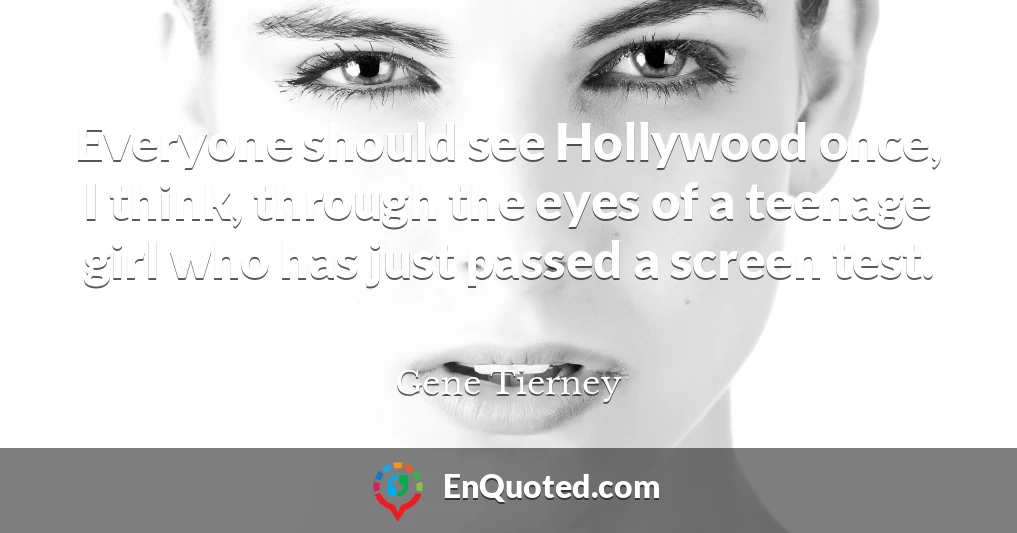 Everyone should see Hollywood once, I think, through the eyes of a teenage girl who has just passed a screen test.