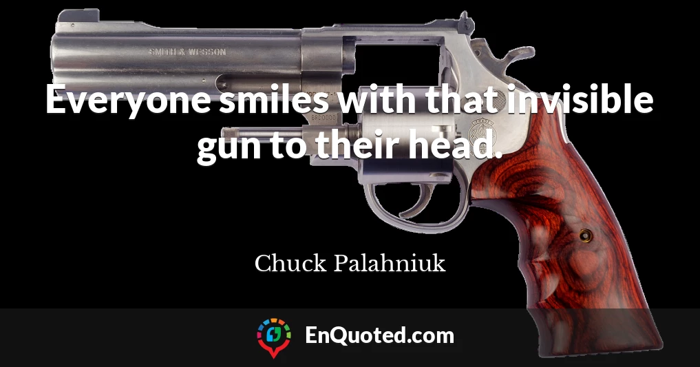 Everyone smiles with that invisible gun to their head.